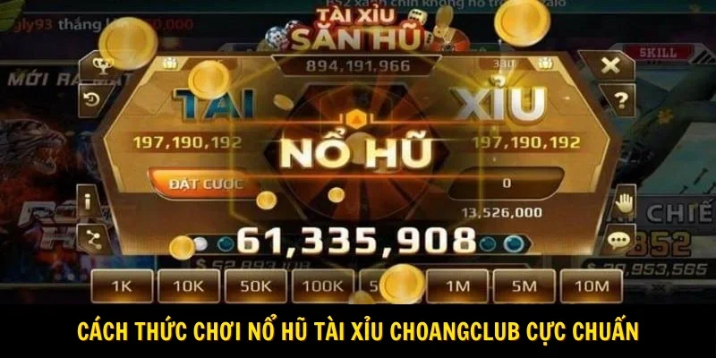 Cách thức chơi nổ hũ tài xỉu choangclub cực chuẩn