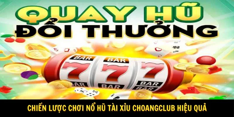 Chiến lược chơi nổ hũ tài xỉu choangclub hiệu quả