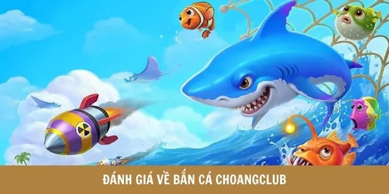 Đánh giá chung về Bắn cá Choangclub