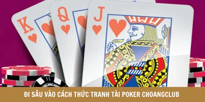 Đi sâu vào cách thức tranh tài Poker Choangclub 