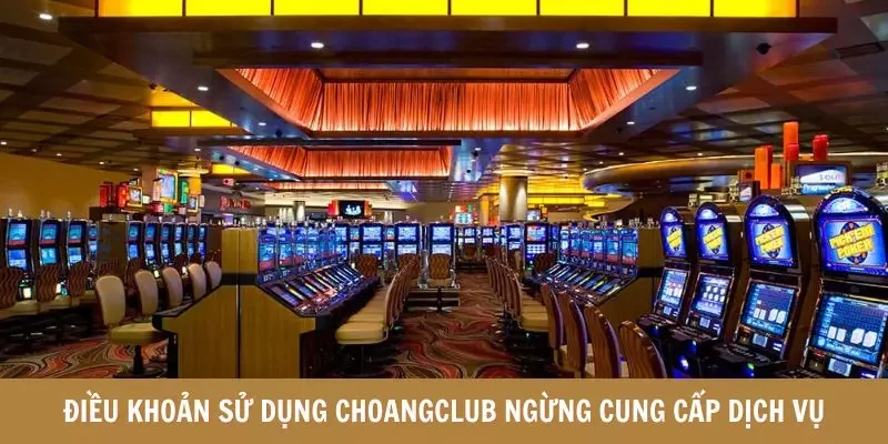 Điều khoản sử dụng Choangclub ngừng cung cấp dịch vụ