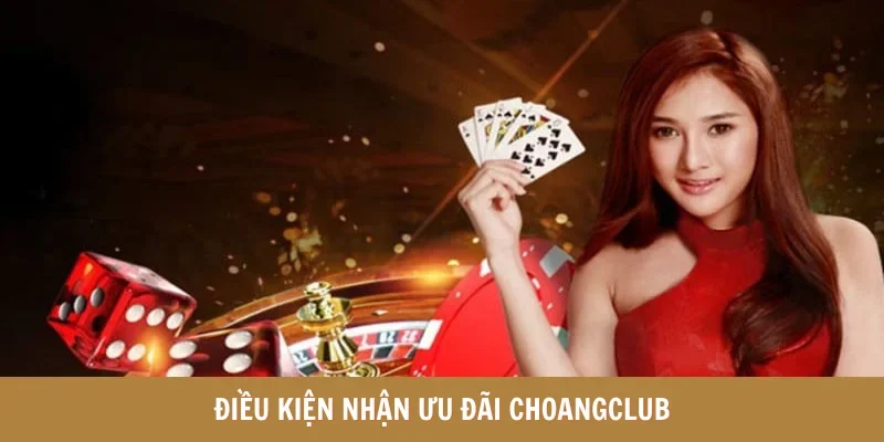 Điều kiện nhận ưu đãi Choangclub