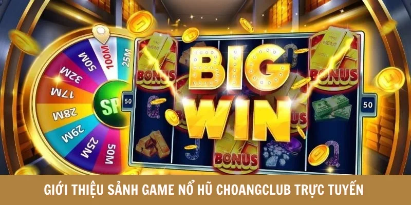 Giới thiệu sảnh game nổ hũ Choangclub trực tuyến 