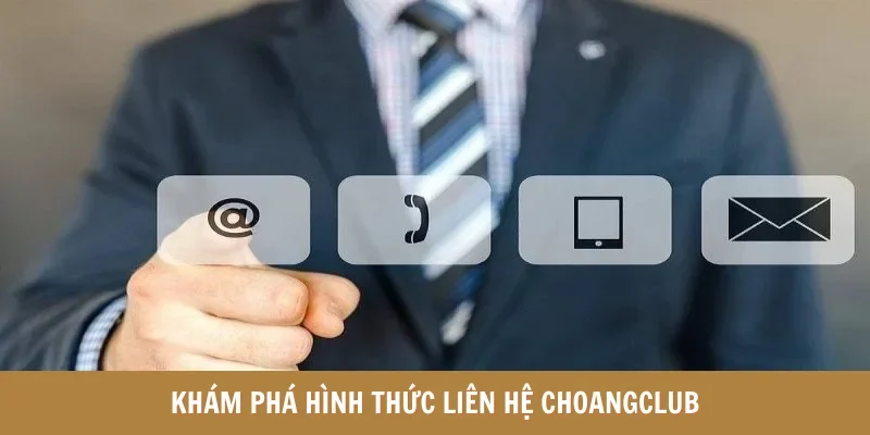 Khám phá hình thức liên hệ Choangclub