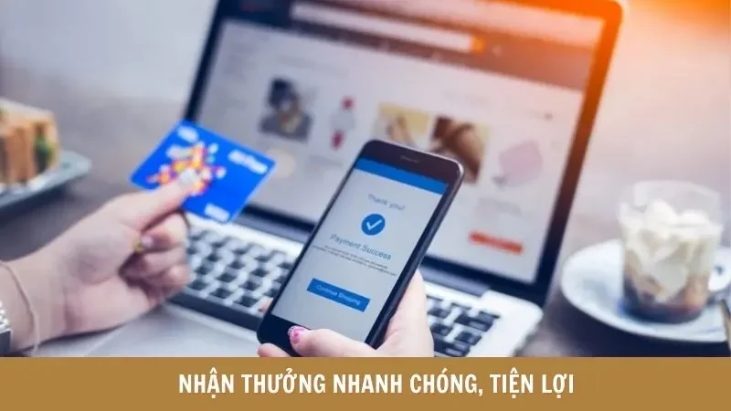 Nhận thưởng nhanh chóng, tiện lợi