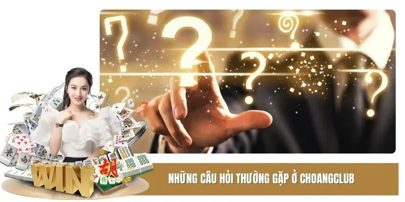 Những câu hỏi thường gặp ở Choangclub