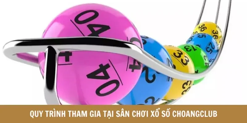 Quy trình tham gia tại sân chơi xổ số Choangclub