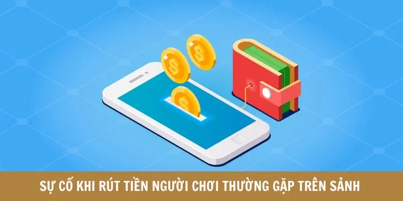 Sự cố khi rút tiền người chơi thường gặp trên sảnh 