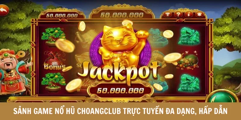 Sảnh game nổ hũ Choangclub trực tuyến đa dạng, hấp dẫn