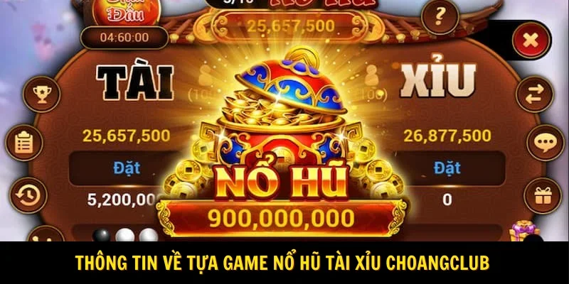 Thông tin về tựa game nổ hũ tài xỉu choangclub 