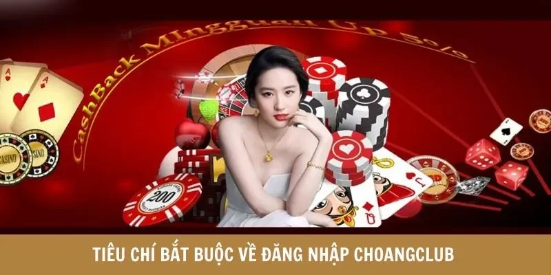 Tiêu chí bắt buộc về đăng nhập Choangclub