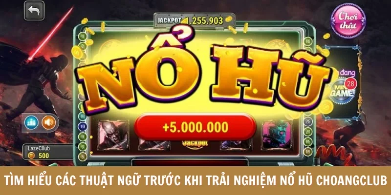 Tìm hiểu các thuật ngữ trước khi trải nghiệm nổ hũ Choangclub